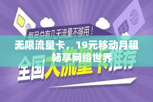 无限流量卡，19元移动月租，畅享网络世界