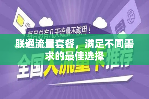 联通流量套餐，满足不同需求的最佳选择