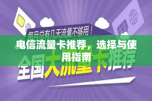 电信流量卡推荐，选择与使用指南