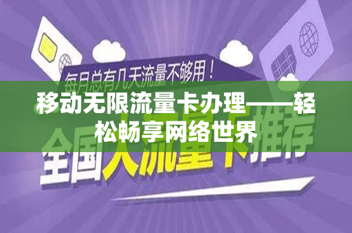 移动无限流量卡办理——轻松畅享网络世界