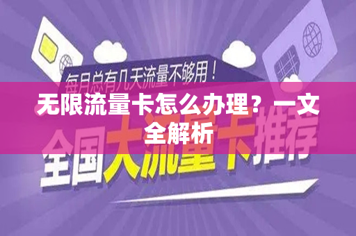 无限流量卡怎么办理？一文全解析