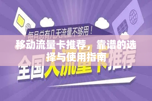 移动流量卡推荐，靠谱的选择与使用指南