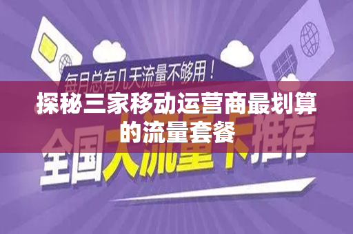 探秘三家移动运营商最划算的流量套餐