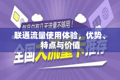 联通流量使用体验，优势、特点与价值