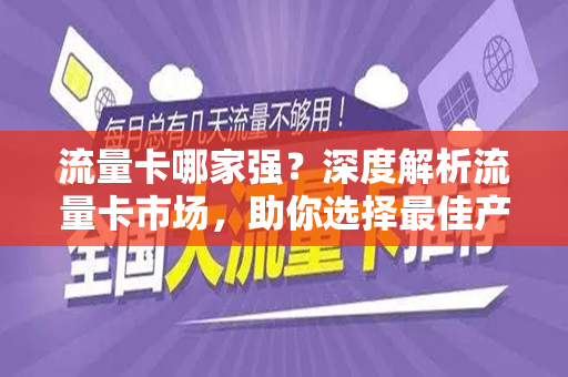 流量卡哪家强？深度解析流量卡市场，助你选择最佳产品