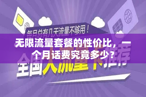 无限流量套餐的性价比，一个月话费究竟多少？
