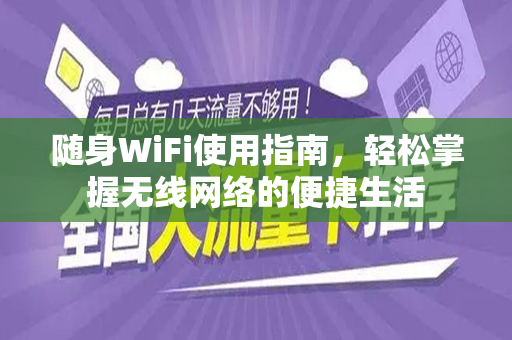 随身WiFi使用指南，轻松掌握无线网络的便捷生活