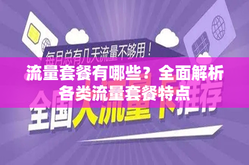 流量套餐有哪些？全面解析各类流量套餐特点
