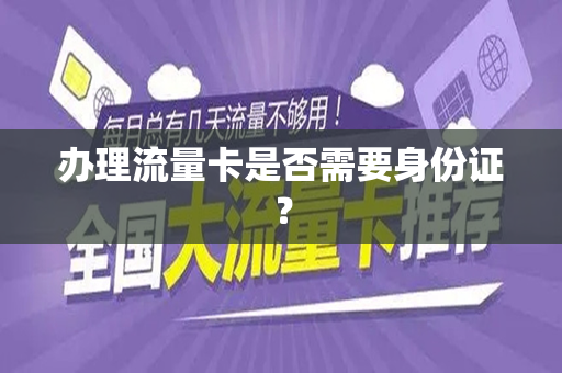 办理流量卡是否需要身份证？