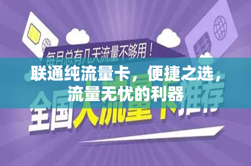 联通纯流量卡，便捷之选，流量无忧的利器