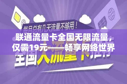 联通流量卡全国无限流量，仅需19元——畅享网络世界的新选择
