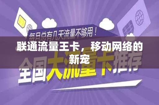 联通流量王卡，移动网络的新宠