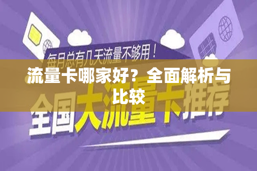 流量卡哪家好？全面解析与比较
