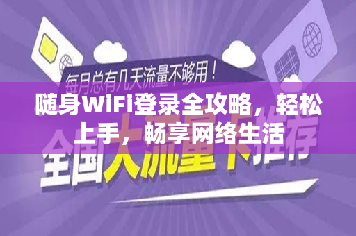 随身WiFi登录全攻略，轻松上手，畅享网络生活