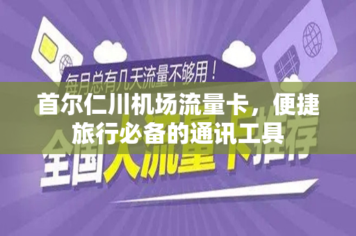 首尔仁川机场流量卡，便捷旅行必备的通讯工具