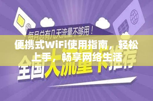 便携式WiFi使用指南，轻松上手，畅享网络生活