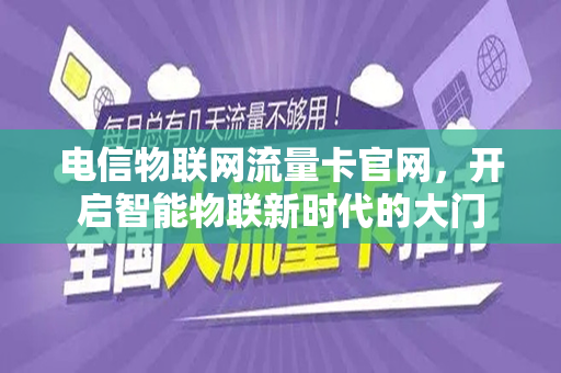 电信物联网流量卡官网，开启智能物联新时代的大门