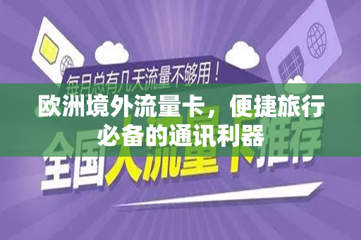 欧洲境外流量卡，便捷旅行必备的通讯利器