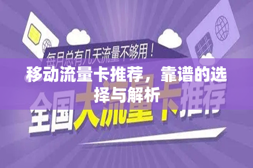 移动流量卡推荐，靠谱的选择与解析