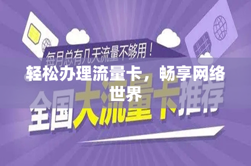 轻松办理流量卡，畅享网络世界