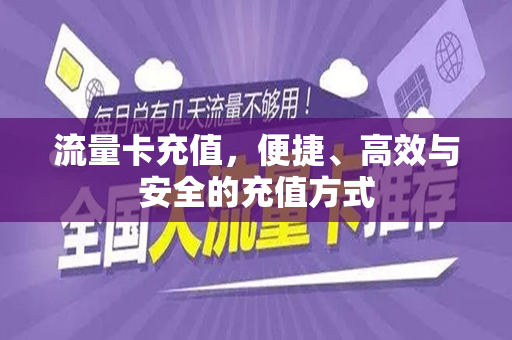 流量卡充值，便捷、高效与安全的充值方式