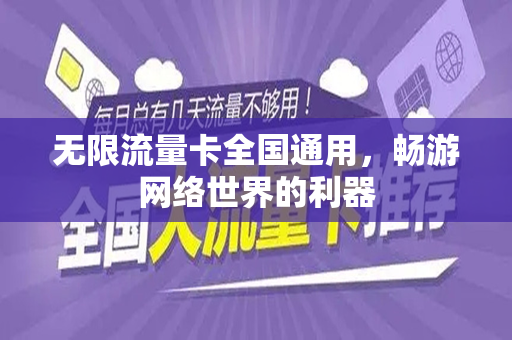 无限流量卡全国通用，畅游网络世界的利器