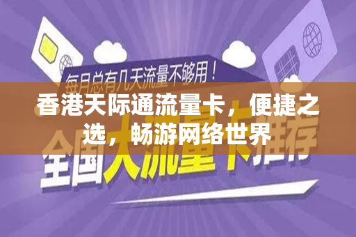 香港天际通流量卡，便捷之选，畅游网络世界