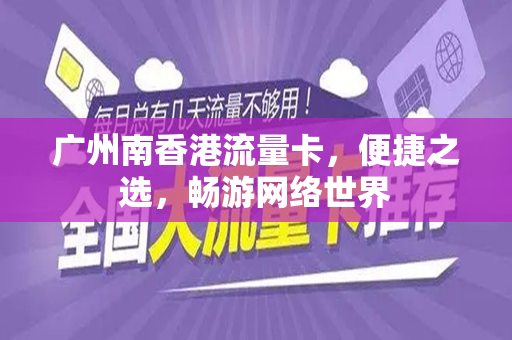 广州南香港流量卡，便捷之选，畅游网络世界