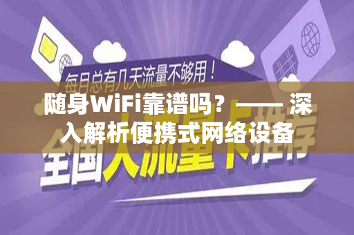 随身WiFi靠谱吗？—— 深入解析便携式网络设备