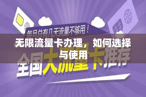 无限流量卡办理，如何选择与使用