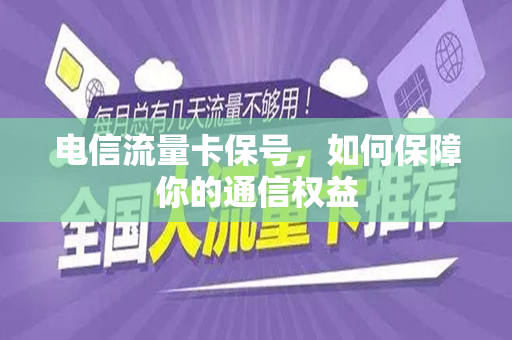 电信流量卡保号，如何保障你的通信权益