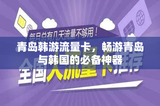 青岛韩游流量卡，畅游青岛与韩国的必备神器