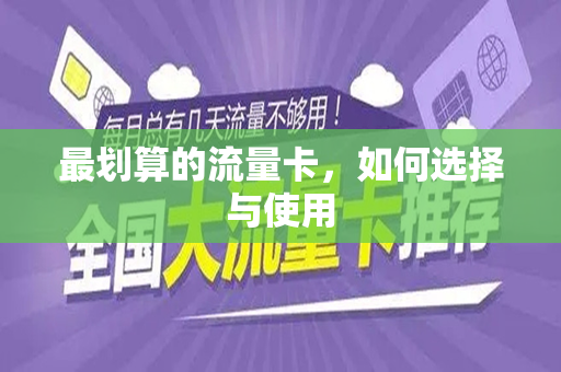 最划算的流量卡，如何选择与使用