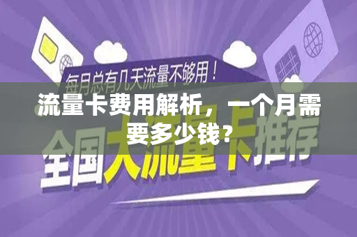 流量卡费用解析，一个月需要多少钱？