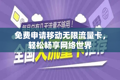 免费申请移动无限流量卡，轻松畅享网络世界