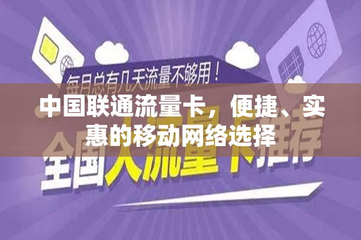 中国联通流量卡，便捷、实惠的移动网络选择