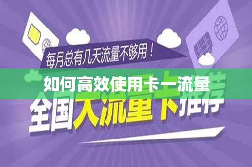 如何高效使用卡一流量