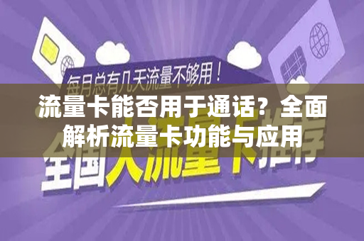 流量卡能否用于通话？全面解析流量卡功能与应用