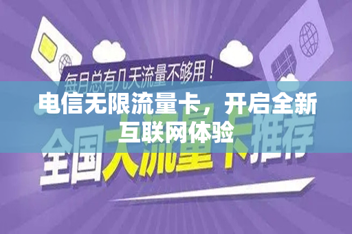 电信无限流量卡，开启全新互联网体验