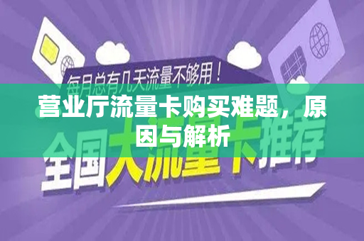 营业厅流量卡购买难题，原因与解析