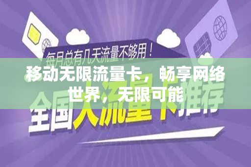移动无限流量卡，畅享网络世界，无限可能