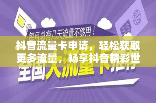 抖音流量卡申请，轻松获取更多流量，畅享抖音精彩世界