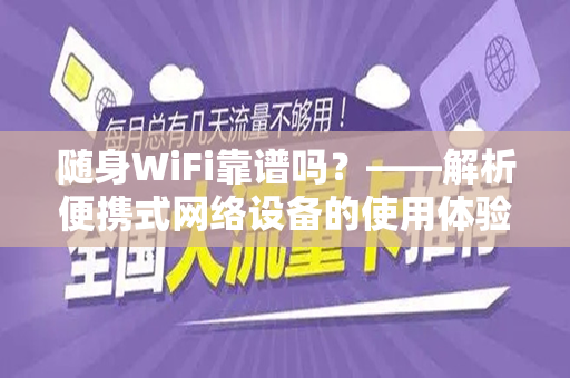随身WiFi靠谱吗？——解析便携式网络设备的使用体验与可靠性