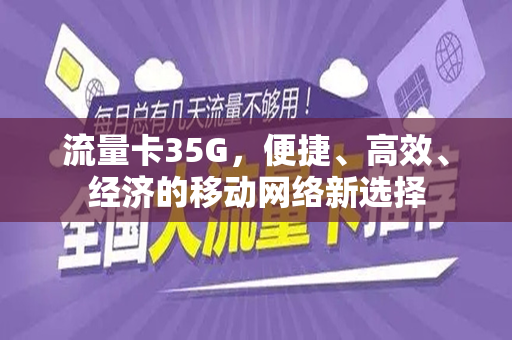 流量卡35G，便捷、高效、经济的移动网络新选择