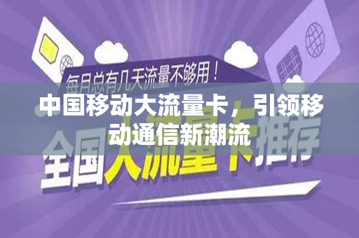 中国移动大流量卡，引领移动通信新潮流