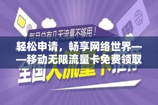 轻松申请，畅享网络世界——移动无限流量卡免费领取攻略