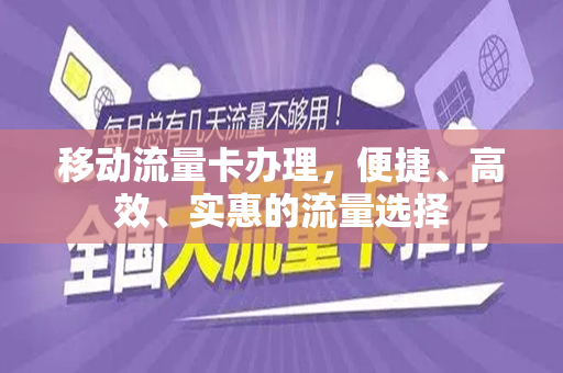 移动流量卡办理，便捷、高效、实惠的流量选择