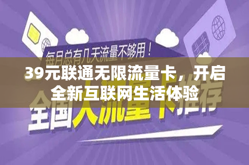 39元联通无限流量卡，开启全新互联网生活体验