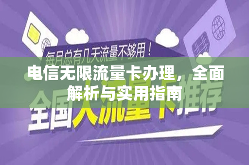 电信无限流量卡办理，全面解析与实用指南