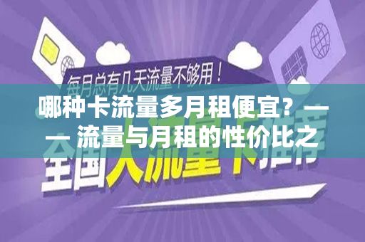 哪种卡流量多月租便宜？—— 流量与月租的性价比之选